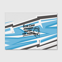 Холст прямоугольный Если Саня опоздал значит так надо, цвет: 3D-принт — фото 2