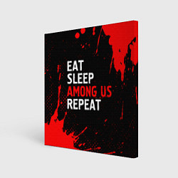 Холст квадратный Eat Sleep Among Us Repeat Брызги, цвет: 3D-принт