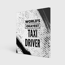 Холст квадратный Worlds okayest taxi driver - white, цвет: 3D-принт