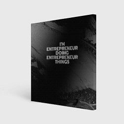 Холст квадратный Im entrepreneur doing entrepreneur things: на темн, цвет: 3D-принт