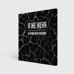 Холст квадратный Я же Женя и этим всё сказано, цвет: 3D-принт