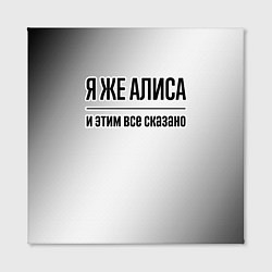 Холст квадратный Я же Алиса: и этим все сказано, цвет: 3D-принт — фото 2