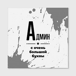 Холст квадратный Админ ну с очень большой буквы, цвет: 3D-принт — фото 2