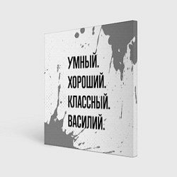 Холст квадратный Умный, хороший и классный: Василий, цвет: 3D-принт