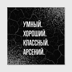 Холст квадратный Умный хороший классный: Арсений, цвет: 3D-принт — фото 2