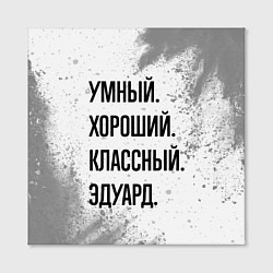 Холст квадратный Умный, хороший и классный: Эдуард, цвет: 3D-принт — фото 2