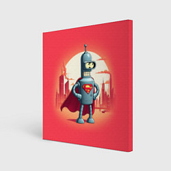 Холст квадратный Робот-сгибальщик Бендер супермен - коллаба, цвет: 3D-принт