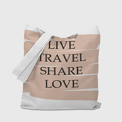 Сумка-шопер Live travel share love, цвет: 3D-принт