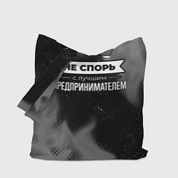 Сумка-шопер Никогда не спорь с лучшим предпринимателем, цвет: 3D-принт