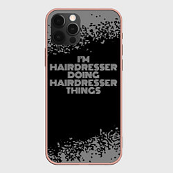 Чехол для iPhone 12 Pro Max Im hairdresser Doing hairdresser Things, цвет: 3D-светло-розовый