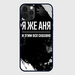 Чехол для iPhone 12 Pro Я же Аня и этим всё сказано, цвет: 3D-черный