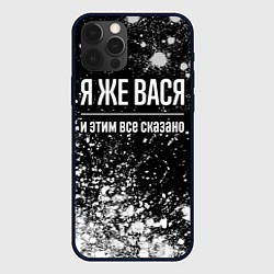 Чехол для iPhone 12 Pro Я же Вася, и этим всё сказано, цвет: 3D-черный