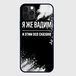 Чехол для iPhone 12 Pro Я же Вадим, и этим всё сказано, цвет: 3D-черный