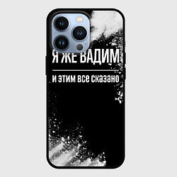 Чехол iPhone 13 Pro Я же Вадим, и этим всё сказано