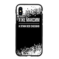 Чехол iPhone XS Max матовый Я же Максим и этим всё сказано, цвет: 3D-черный