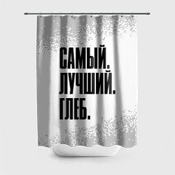 Шторка для душа Надпись самый лучший глеб, цвет: 3D-принт