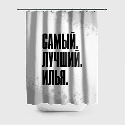 Шторка для душа Надпись самый лучший Илья, цвет: 3D-принт