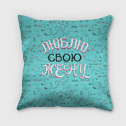 Подушка квадратная Люблю свою жену, цвет: 3D-принт