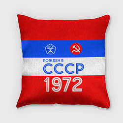 Подушка квадратная РОЖДЕННЫЙ В СССР 1972, цвет: 3D-принт