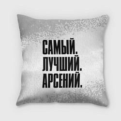 Подушка квадратная Надпись Самый Лучший Арсений, цвет: 3D-принт