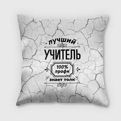 Подушка квадратная Лучший учитель: 100% профи, знает толк, цвет: 3D-принт