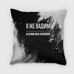 Подушка квадратная Я же Вадим, и этим всё сказано, цвет: 3D-принт