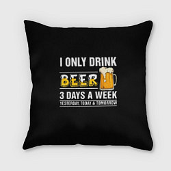Подушка квадратная I only drink beer 3 days a week, цвет: 3D-принт