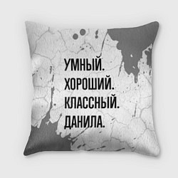 Подушка квадратная Умный, хороший и классный: Данила, цвет: 3D-принт