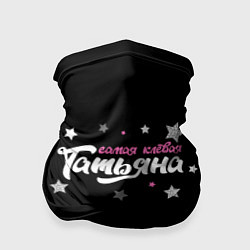 Бандана-труба Самая клевая Татьяна, цвет: 3D-принт