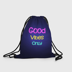 Рюкзак-мешок Только хорошие вибрации неон - good vibes only, цвет: 3D-принт