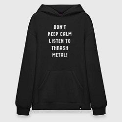 Толстовка-худи оверсайз Надпись Dont keep calm listen to thrash metal, цвет: черный