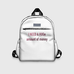 Детский рюкзак I NEED A HUGe amount of money, цвет: 3D-принт