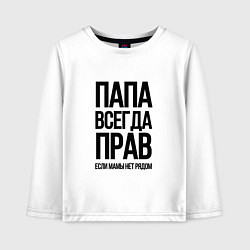 Лонгслив хлопковый детский Папа всегда прав, пока мамы нет рядом!, цвет: белый