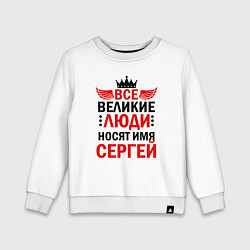 Свитшот хлопковый детский ВСЕ ВЕЛИКИЕ ЛЮДИ НОСЯТ ИМЯ СЕРГЕЙ, цвет: белый