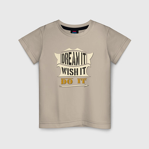 Детская футболка Dream it, Wish it, Do it / Миндальный – фото 1