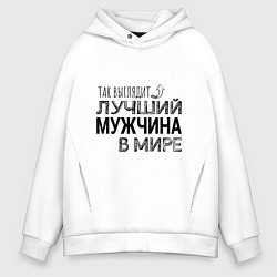 Толстовка оверсайз мужская Так выглядит ЛУЧШИЙ МУЖЧИНА в мире, цвет: белый