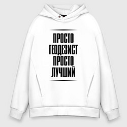 Толстовка оверсайз мужская Просто лучший геодезист, цвет: белый