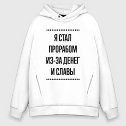 Толстовка оверсайз мужская Я стал прорабом из-за денег, цвет: белый