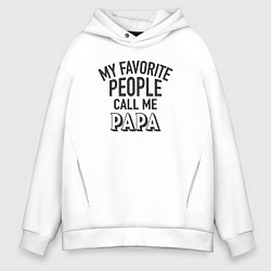 Толстовка оверсайз мужская Любимые люди зовут меня папой, цвет: белый