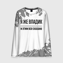 Лонгслив мужской Я же Владик и этим всё сказано: на светлом, цвет: 3D-принт
