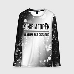 Лонгслив мужской Я же Игорёк: и этим все сказано, цвет: 3D-принт