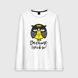 Лонгслив хлопковый мужской Owl: Because I said so!, цвет: белый