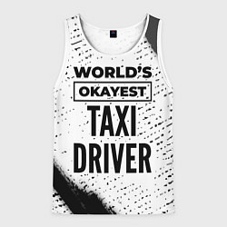 Майка-безрукавка мужская Worlds okayest taxi driver - white, цвет: 3D-белый