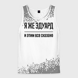 Майка-безрукавка мужская Я же Эдуард и этим всё сказано: на светлом, цвет: 3D-белый