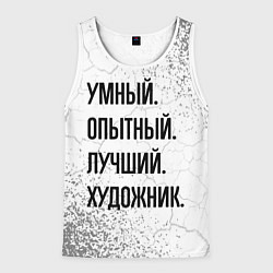 Майка-безрукавка мужская Умный, опытный и лучший: художник, цвет: 3D-белый