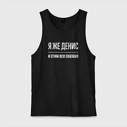 Майка мужская хлопок Я же Денис и этим всё сказано, цвет: черный