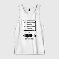 Майка мужская хлопок Водитель важнее всех, цвет: белый