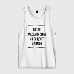 Майка мужская хлопок Я стал массажистом из-за денег, цвет: белый