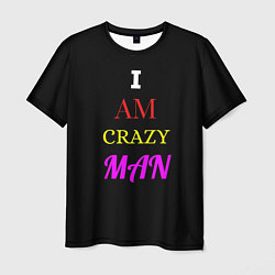 Футболка мужская I am crazy man, цвет: 3D-принт