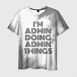 Футболка мужская Im doing admin things: на светлом, цвет: 3D-принт